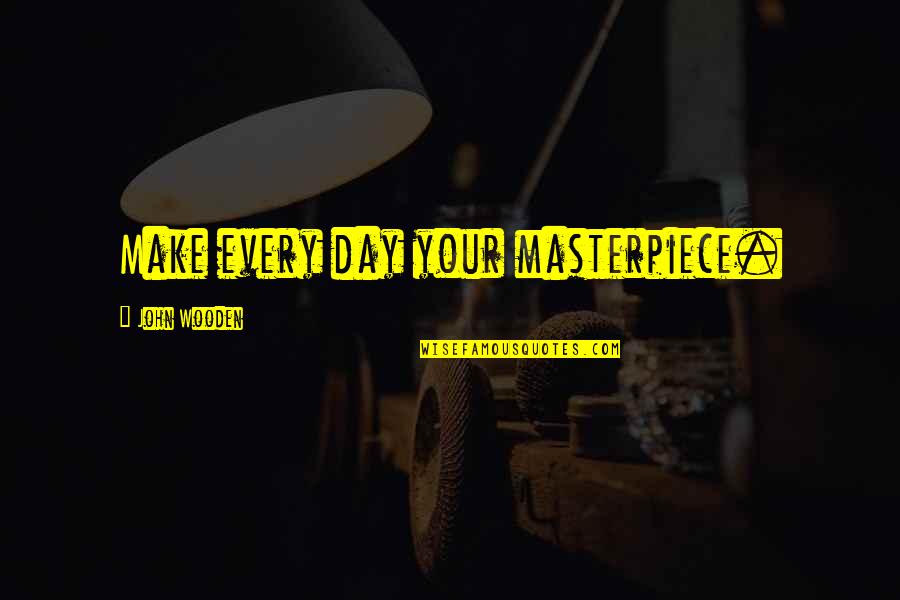 Best Sister And Brother In Law Quotes By John Wooden: Make every day your masterpiece.