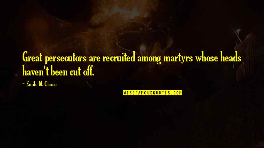 Best Sister In Law Ever Quotes By Emile M. Cioran: Great persecutors are recruited among martyrs whose heads