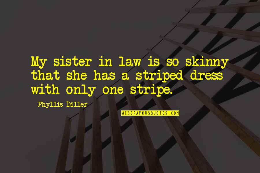 Best Sister In Law Ever Quotes By Phyllis Diller: My sister-in-law is so skinny that she has