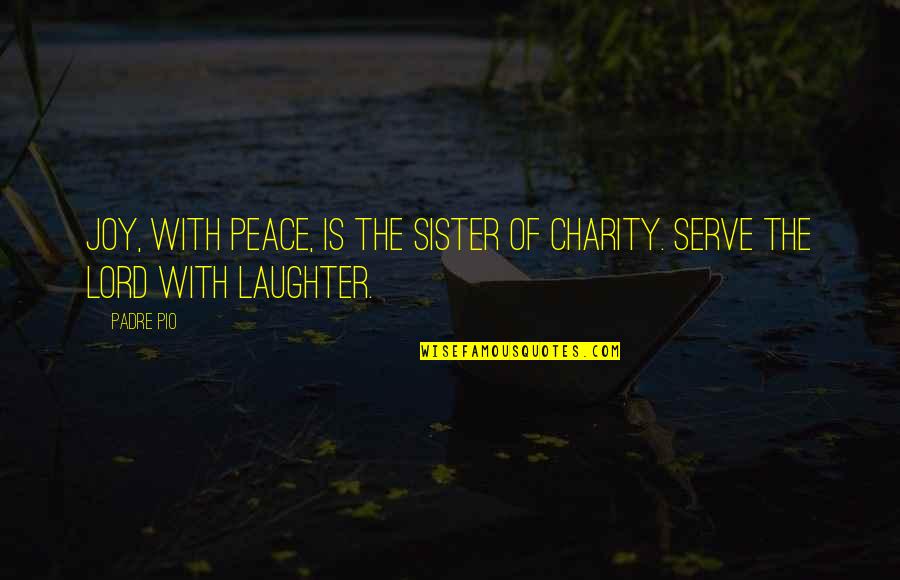 Best Sister Quotes By Padre Pio: Joy, with peace, is the sister of charity.