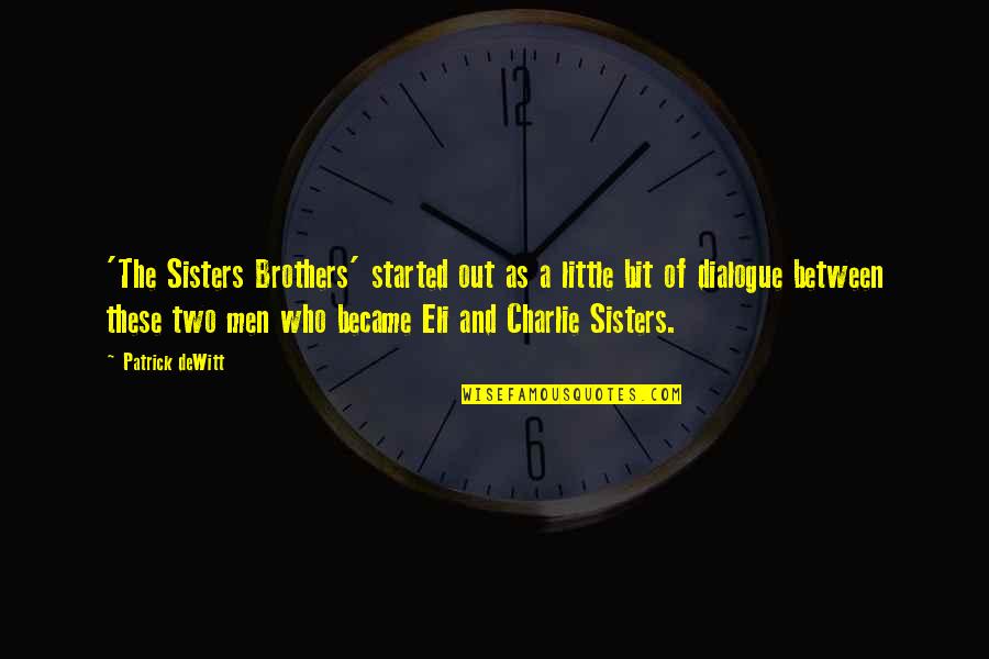 Best Sisters And Brothers Quotes By Patrick DeWitt: 'The Sisters Brothers' started out as a little