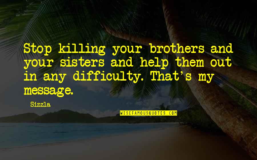 Best Sisters And Brothers Quotes By Sizzla: Stop killing your brothers and your sisters and