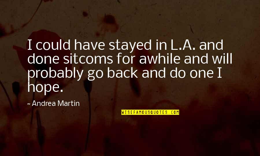 Best Sitcoms Quotes By Andrea Martin: I could have stayed in L.A. and done