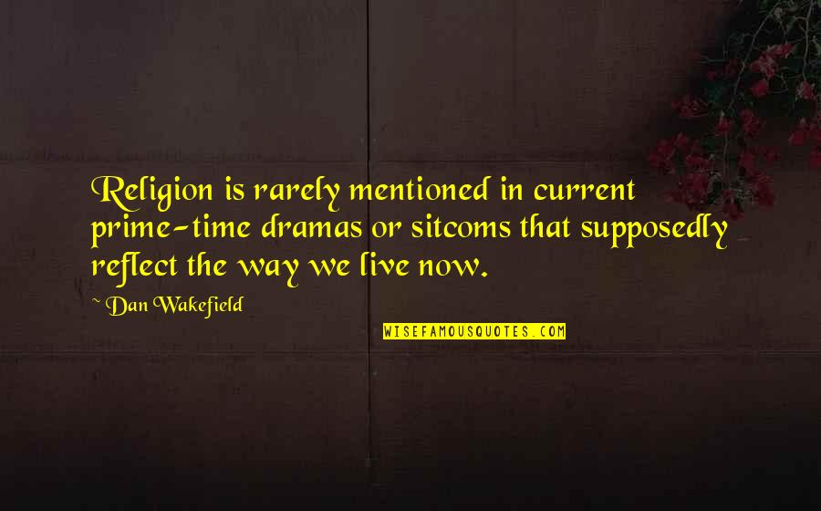 Best Sitcoms Quotes By Dan Wakefield: Religion is rarely mentioned in current prime-time dramas
