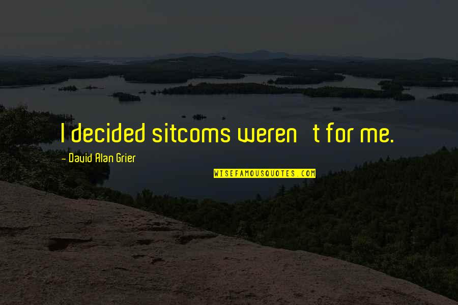 Best Sitcoms Quotes By David Alan Grier: I decided sitcoms weren't for me.