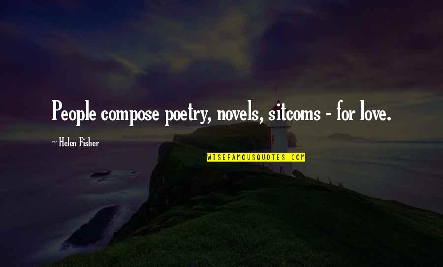 Best Sitcoms Quotes By Helen Fisher: People compose poetry, novels, sitcoms - for love.