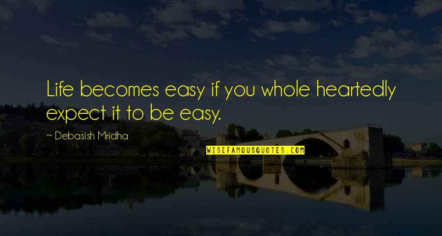 Best Site For Daily Quotes By Debasish Mridha: Life becomes easy if you whole heartedly expect