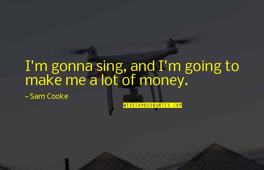 Best Site For Pic Quotes By Sam Cooke: I'm gonna sing, and I'm going to make