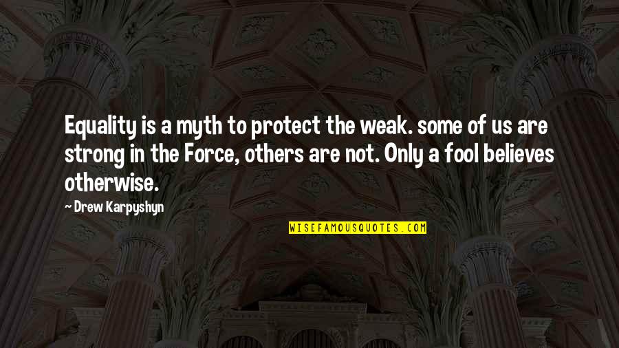 Best Sith Quotes By Drew Karpyshyn: Equality is a myth to protect the weak.