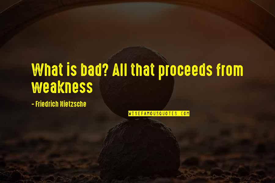 Best Sith Quotes By Friedrich Nietzsche: What is bad? All that proceeds from weakness