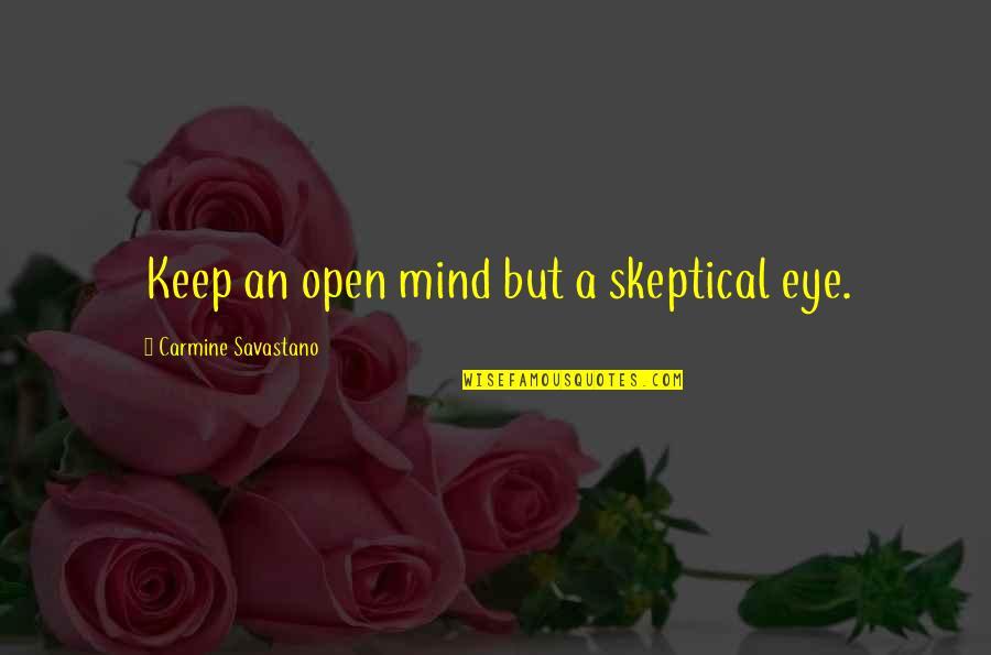 Best Skeptical Quotes By Carmine Savastano: Keep an open mind but a skeptical eye.