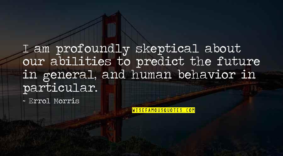 Best Skeptical Quotes By Errol Morris: I am profoundly skeptical about our abilities to