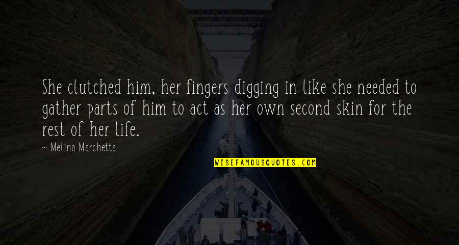 Best Skin Quotes By Melina Marchetta: She clutched him, her fingers digging in like