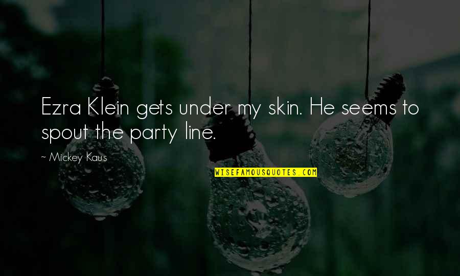 Best Skin Quotes By Mickey Kaus: Ezra Klein gets under my skin. He seems