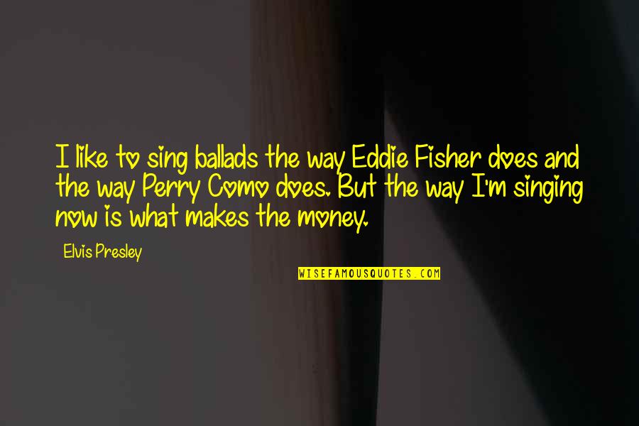 Best Slagging Quotes By Elvis Presley: I like to sing ballads the way Eddie