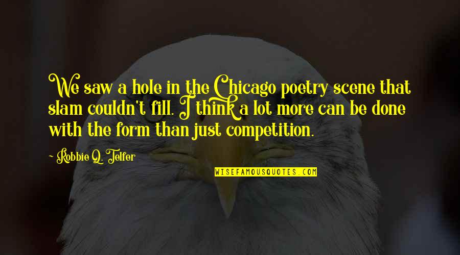 Best Slam Poetry Quotes By Robbie Q. Telfer: We saw a hole in the Chicago poetry