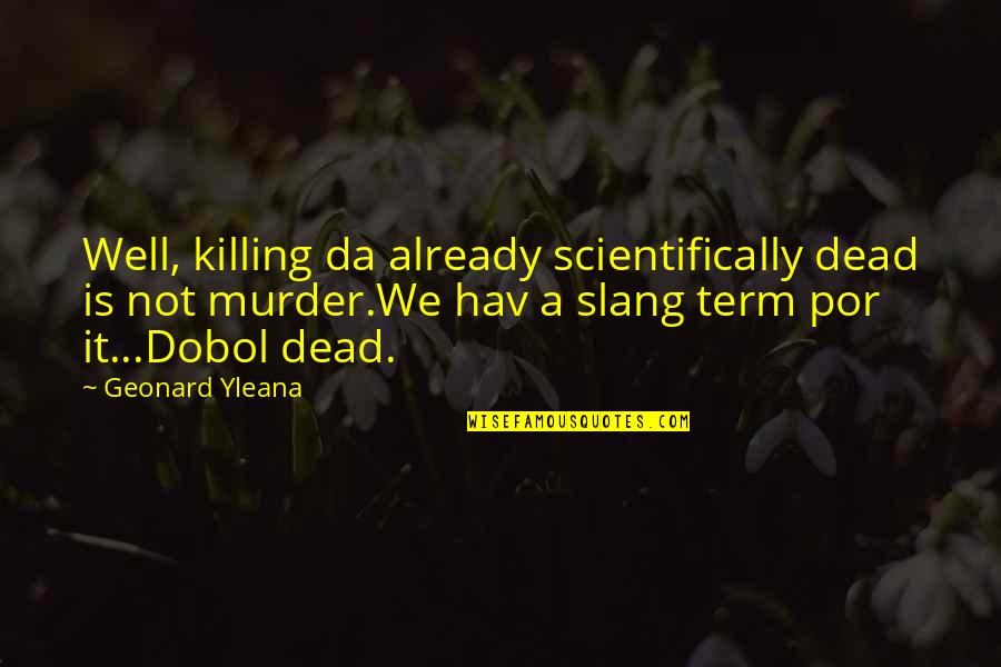 Best Slang Quotes By Geonard Yleana: Well, killing da already scientifically dead is not