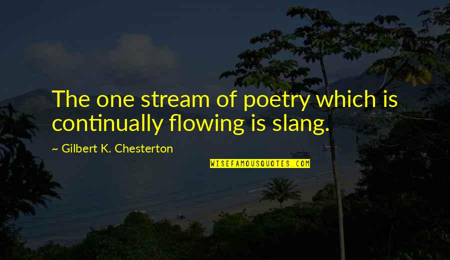 Best Slang Quotes By Gilbert K. Chesterton: The one stream of poetry which is continually