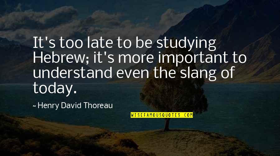 Best Slang Quotes By Henry David Thoreau: It's too late to be studying Hebrew; it's