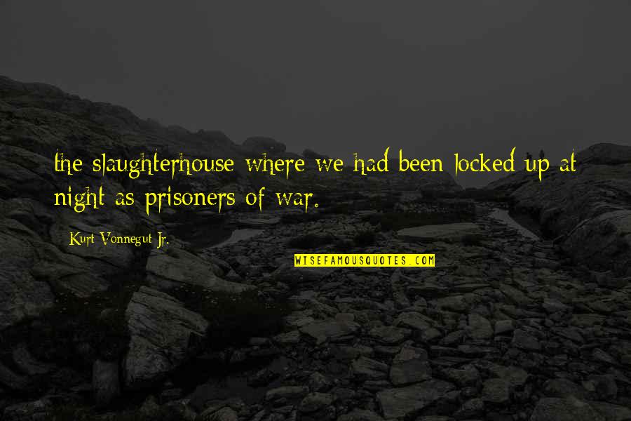 Best Slaughterhouse Quotes By Kurt Vonnegut Jr.: the slaughterhouse where we had been locked up