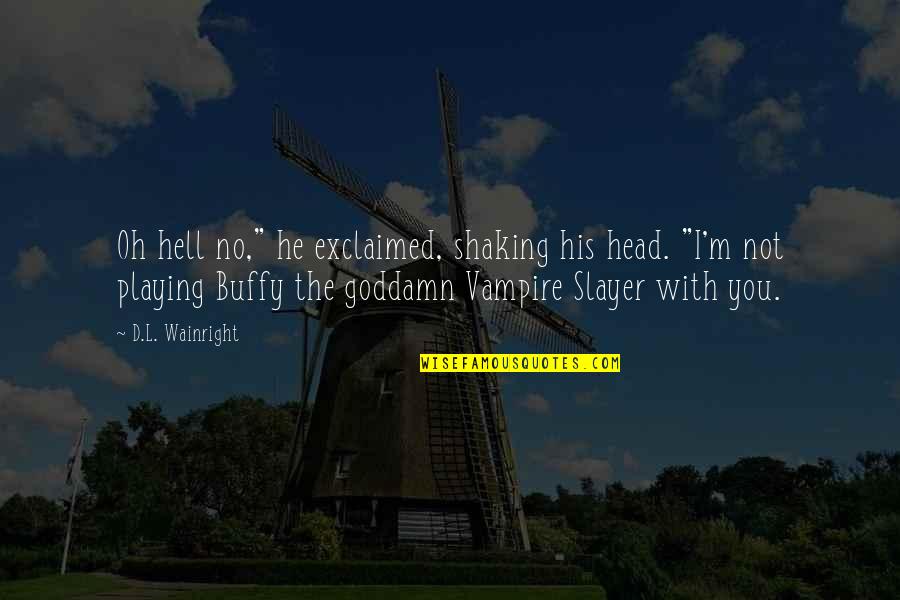 Best Slayer Quotes By D.L. Wainright: Oh hell no," he exclaimed, shaking his head. Best Slayer Quotes By D.L. Wainright: Oh hell no," he exclaimed, shaking his head.