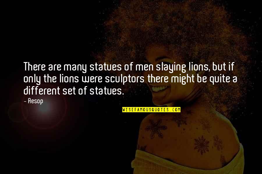 Best Slaying Quotes By Aesop: There are many statues of men slaying lions,