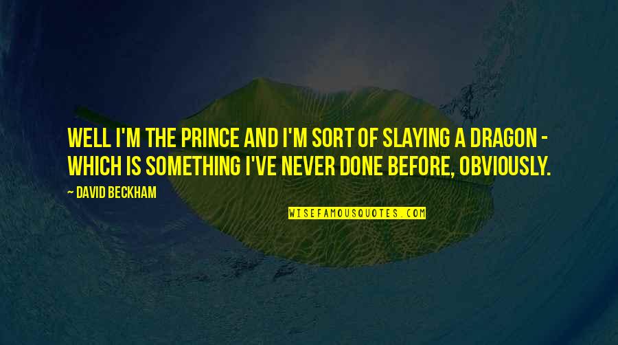 Best Slaying Quotes By David Beckham: Well I'm the Prince and I'm sort of