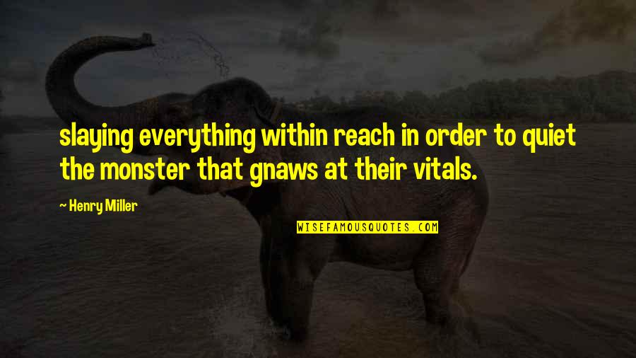 Best Slaying Quotes By Henry Miller: slaying everything within reach in order to quiet Best Slaying Quotes By Henry Miller: slaying everything within reach in order to quiet