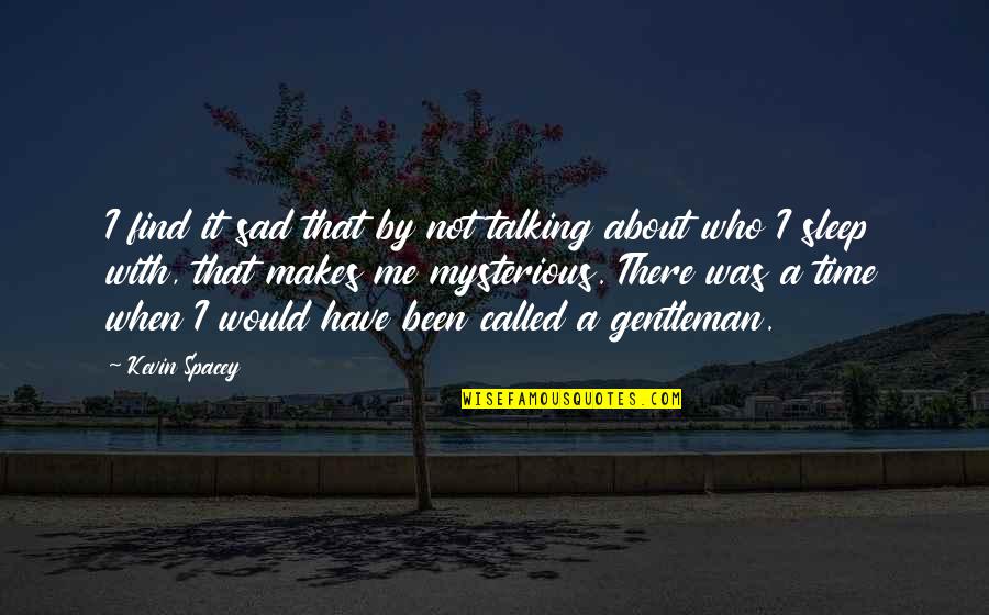 Best Sleep Talking Quotes By Kevin Spacey: I find it sad that by not talking