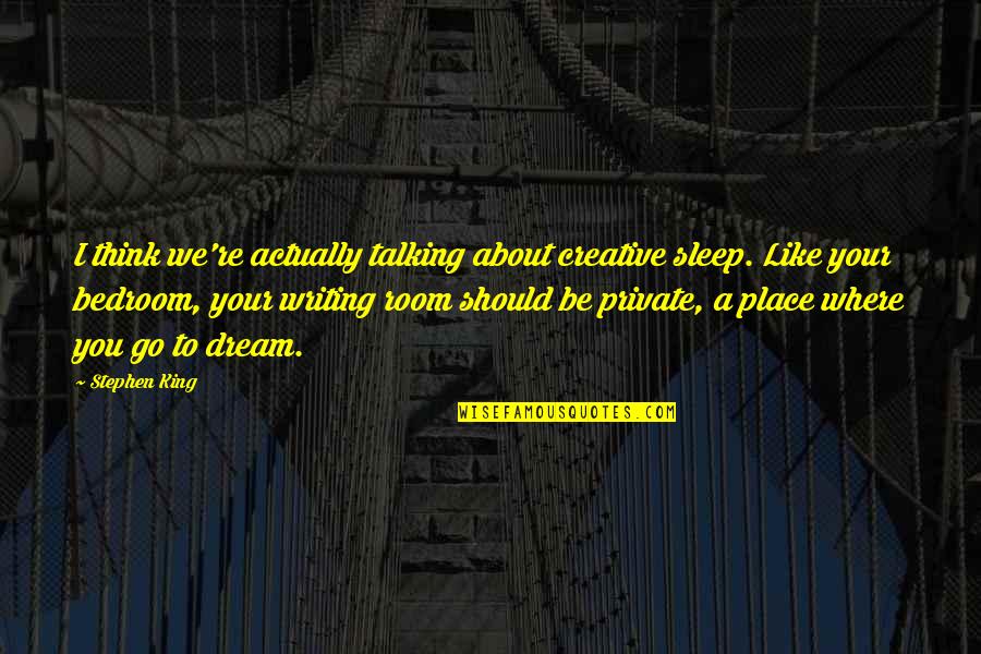 Best Sleep Talking Quotes By Stephen King: I think we're actually talking about creative sleep.