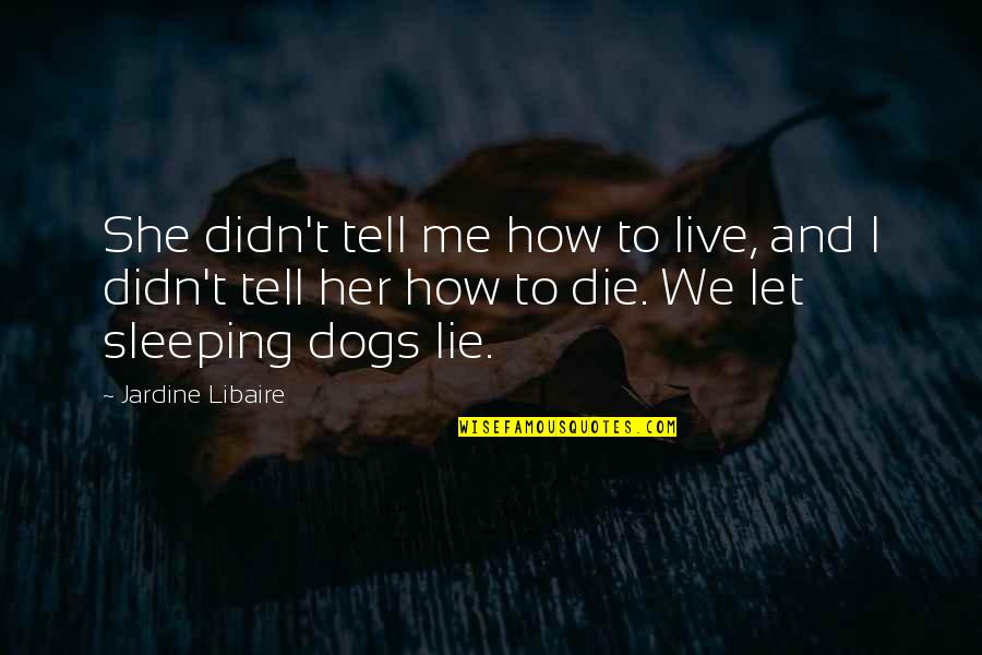 Best Sleeping Dogs Quotes By Jardine Libaire: She didn't tell me how to live, and