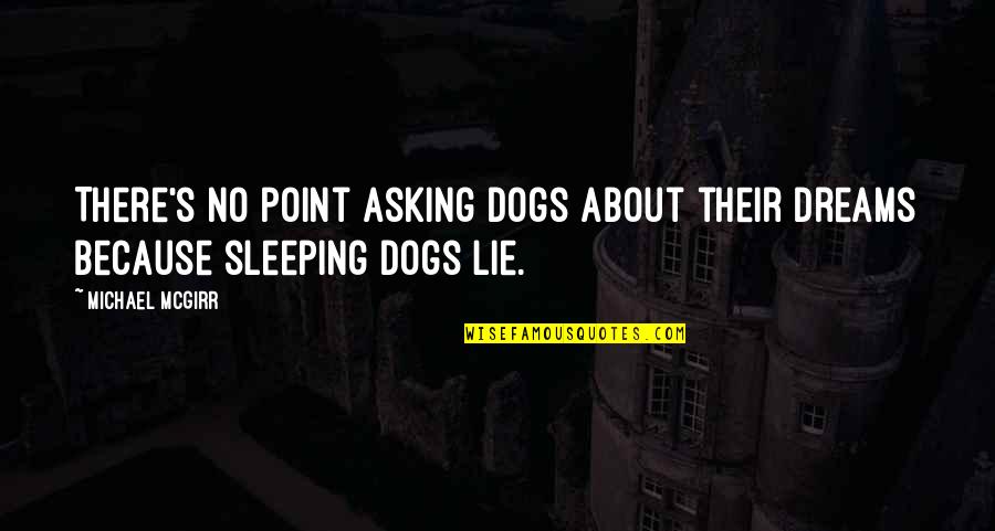 Best Sleeping Dogs Quotes By Michael McGirr: There's no point asking dogs about their dreams