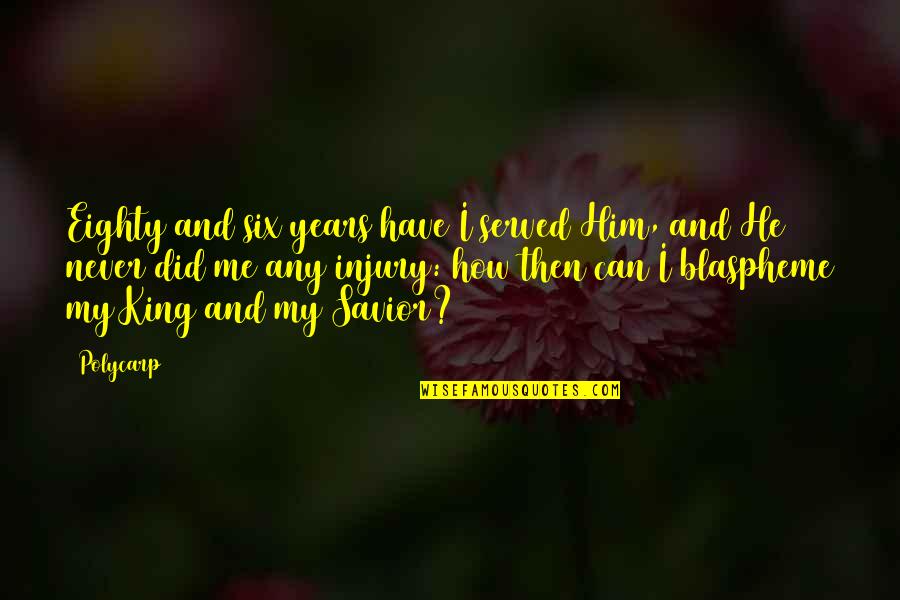 Best Slightly Stoopid Song Quotes By Polycarp: Eighty and six years have I served Him, Best Slightly Stoopid Song Quotes By Polycarp: Eighty and six years have I served Him,