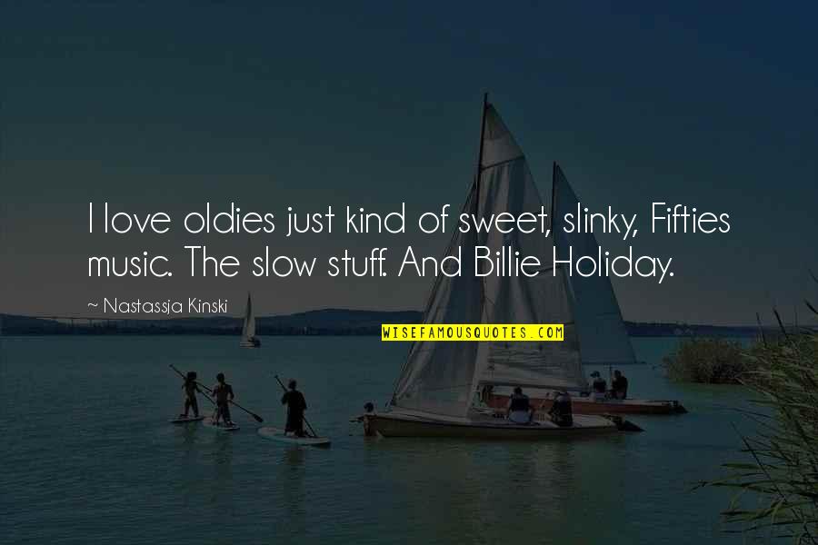Best Slinky Quotes By Nastassja Kinski: I love oldies just kind of sweet, slinky, Best Slinky Quotes By Nastassja Kinski: I love oldies just kind of sweet, slinky,