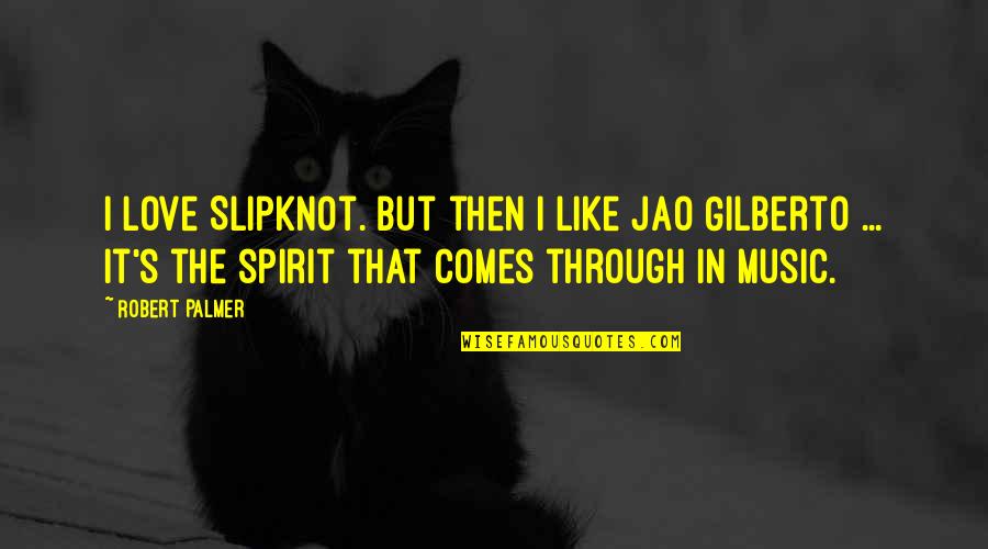 Best Slipknot Quotes By Robert Palmer: I love Slipknot. But then I like Jao