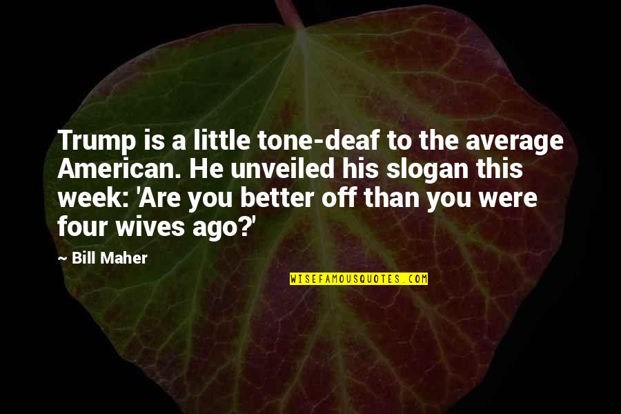 Best Slogan Quotes By Bill Maher: Trump is a little tone-deaf to the average