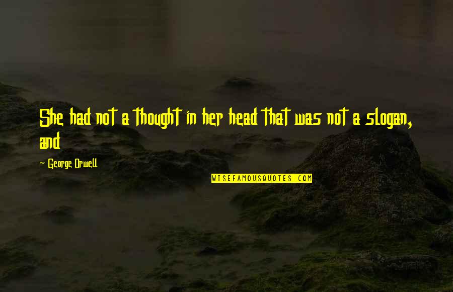Best Slogan Quotes By George Orwell: She had not a thought in her head
