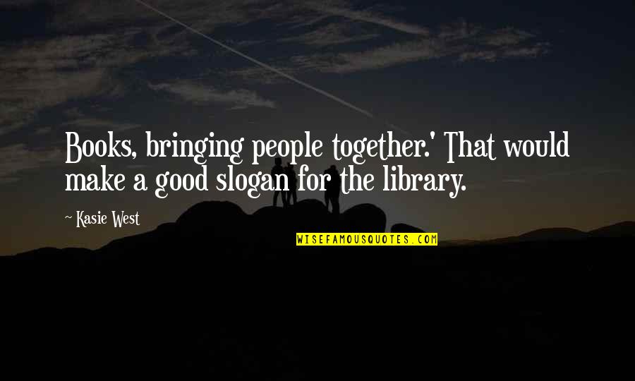 Best Slogan Quotes By Kasie West: Books, bringing people together.' That would make a