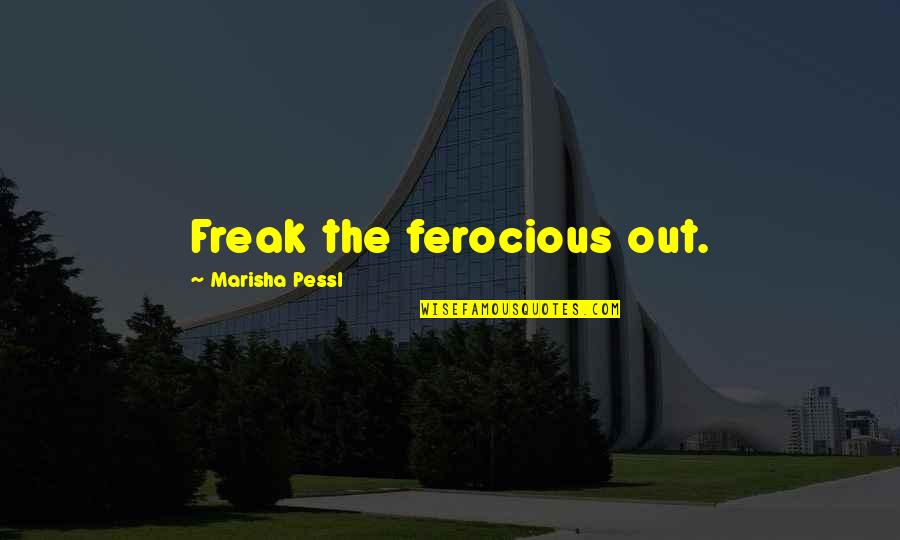 Best Slogan Quotes By Marisha Pessl: Freak the ferocious out.