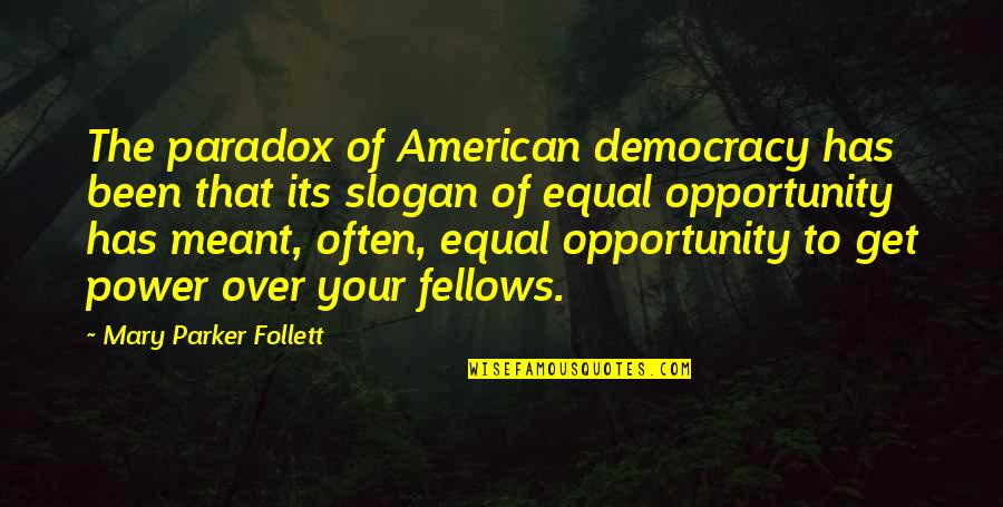 Best Slogan Quotes By Mary Parker Follett: The paradox of American democracy has been that