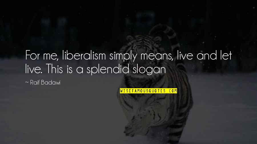 Best Slogan Quotes By Raif Badawi: For me, liberalism simply means, live and let
