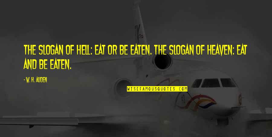 Best Slogan Quotes By W. H. Auden: The slogan of Hell: Eat or be eaten.