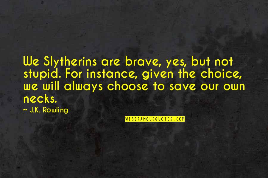 Best Slytherin Quotes By J.K. Rowling: We Slytherins are brave, yes, but not stupid.