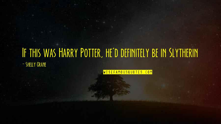 Best Slytherin Quotes By Shelly Crane: If this was Harry Potter, he'd definitely be