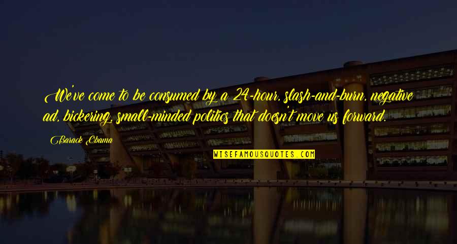 Best Small Minded Quotes By Barack Obama: We've come to be consumed by a 24-hour, Best Small Minded Quotes By Barack Obama: We've come to be consumed by a 24-hour,