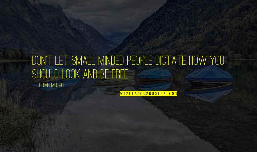 Best Small Minded Quotes By Brian Molko: Don't let small minded people dictate how you