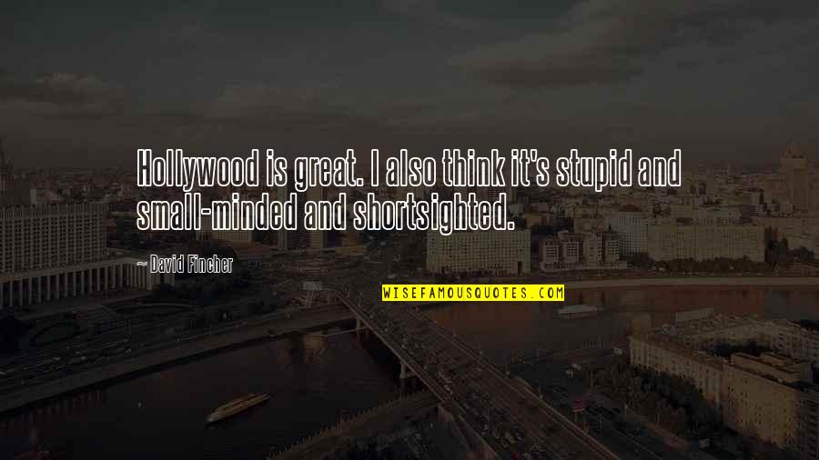 Best Small Minded Quotes By David Fincher: Hollywood is great. I also think it's stupid
