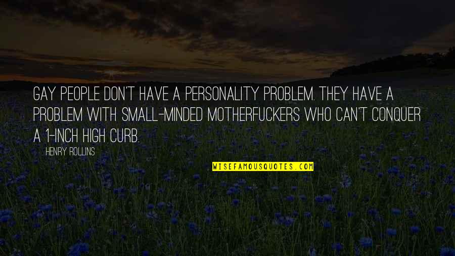 Best Small Minded Quotes By Henry Rollins: Gay people don't have a personality problem. They Best Small Minded Quotes By Henry Rollins: Gay people don't have a personality problem. They