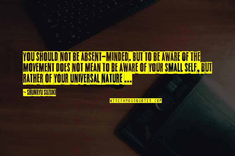 Best Small Minded Quotes By Shunryu Suzuki: You should not be absent-minded. But to be Best Small Minded Quotes By Shunryu Suzuki: You should not be absent-minded. But to be