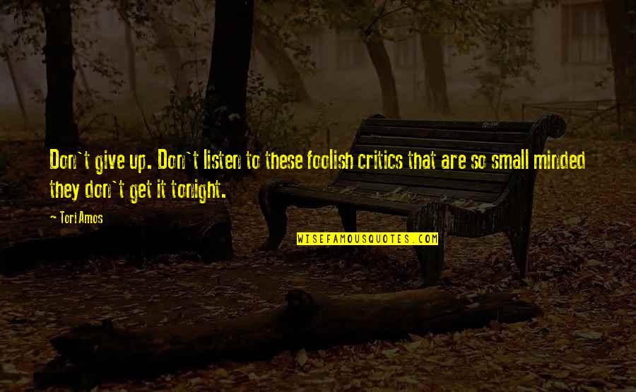 Best Small Minded Quotes By Tori Amos: Don't give up. Don't listen to these foolish Best Small Minded Quotes By Tori Amos: Don't give up. Don't listen to these foolish
